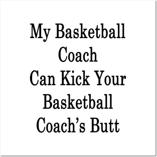 My Basketball Coach Can Kick Your Basketball Coach's Butt Posters and Art